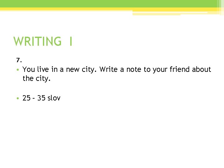 WRITING I 7. • You live in a new city. Write a note to