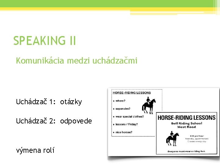 SPEAKING II Komunikácia medzi uchádzačmi Uchádzač 1: otázky Uchádzač 2: odpovede výmena rolí 