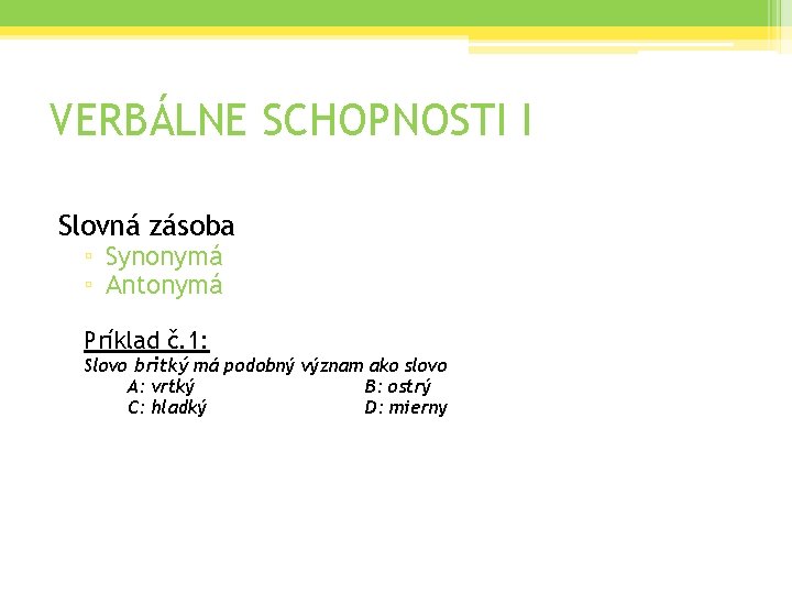 VERBÁLNE SCHOPNOSTI I Slovná zásoba ▫ Synonymá ▫ Antonymá Príklad č. 1: Slovo britký