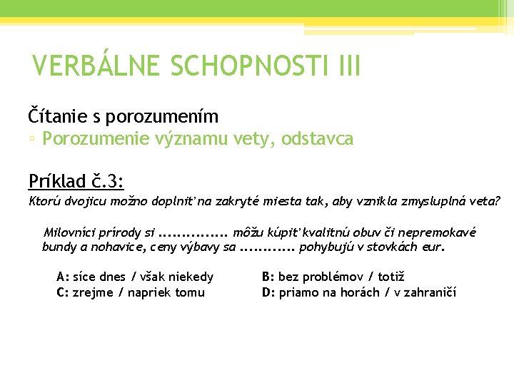 VERBÁLNE SCHOPNOSTI III Čítanie s porozumením ▫ Porozumenie významu vety, odstavca Príklad č. 3: