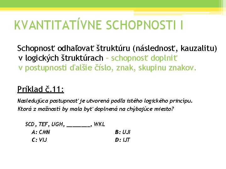 KVANTITATÍVNE SCHOPNOSTI I Schopnosť odhaľovať štruktúru (následnosť, kauzalitu) v logických štruktúrach – schopnosť doplniť