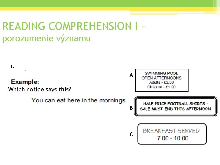 READING COMPREHENSION I – porozumenie významu 1. A Which notice says this? B C