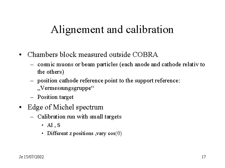 Alignement and calibration • Chambers block measured outside COBRA – cosmic muons or beam