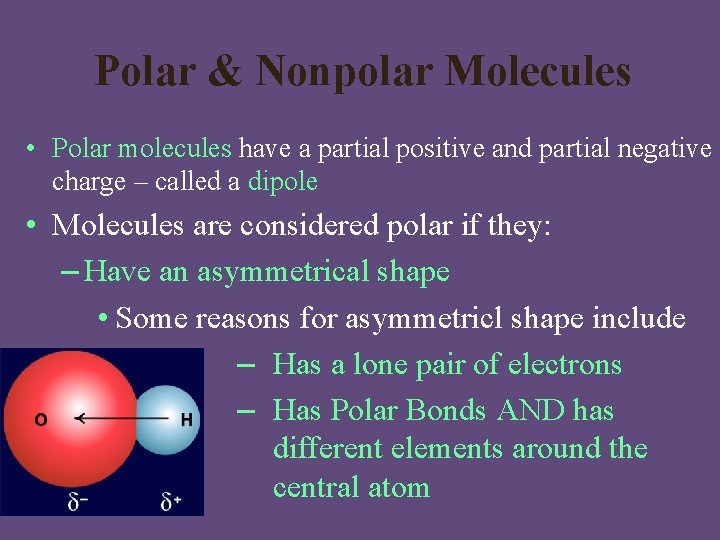 Polar & Nonpolar Molecules • Polar molecules have a partial positive and partial negative