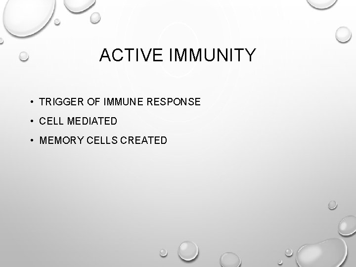 ACTIVE IMMUNITY • TRIGGER OF IMMUNE RESPONSE • CELL MEDIATED • MEMORY CELLS CREATED