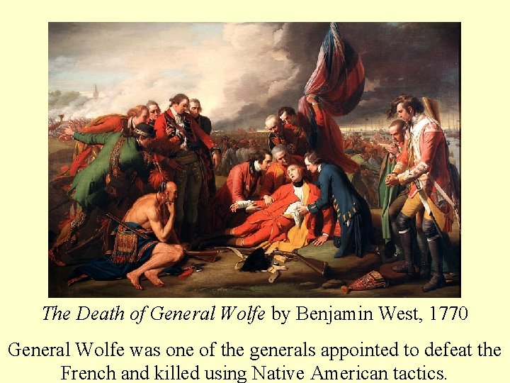 The Death of General Wolfe by Benjamin West, 1770 General Wolfe was one of