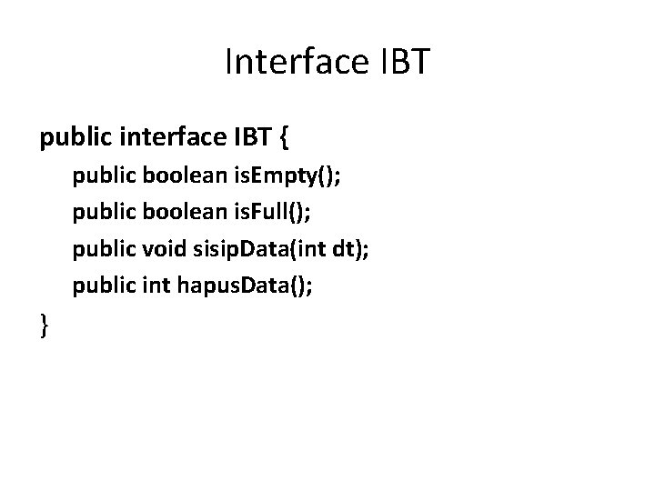 Interface IBT public interface IBT { public boolean is. Empty(); public boolean is. Full();