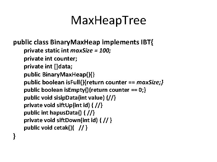 Max. Heap. Tree public class Binary. Max. Heap implements IBT{ } private static int