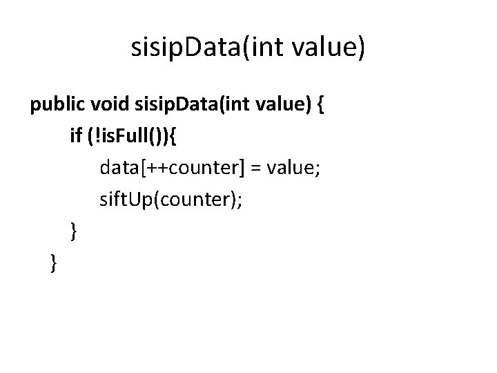 sisip. Data(int value) public void sisip. Data(int value) { if (!is. Full()){ data[++counter] =