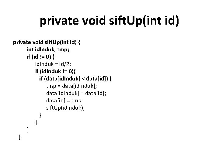 private void sift. Up(int id) { int id. Induk, tmp; if (id != 0)