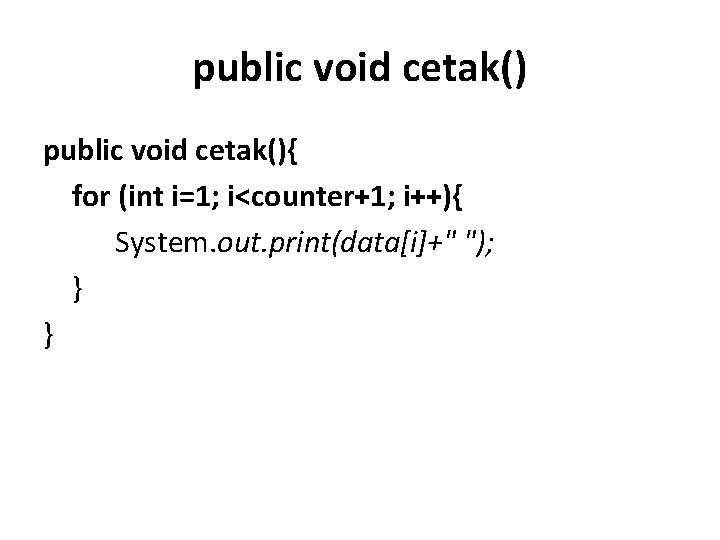 public void cetak(){ for (int i=1; i<counter+1; i++){ System. out. print(data[i]+" "); } }