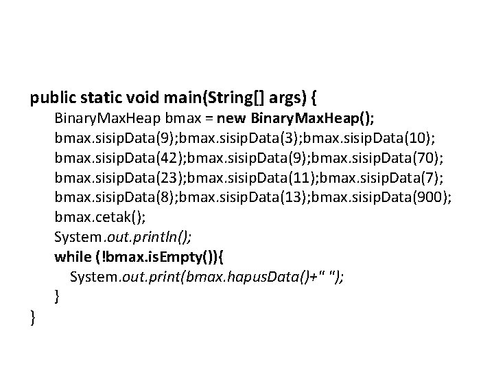 public static void main(String[] args) { } Binary. Max. Heap bmax = new Binary.