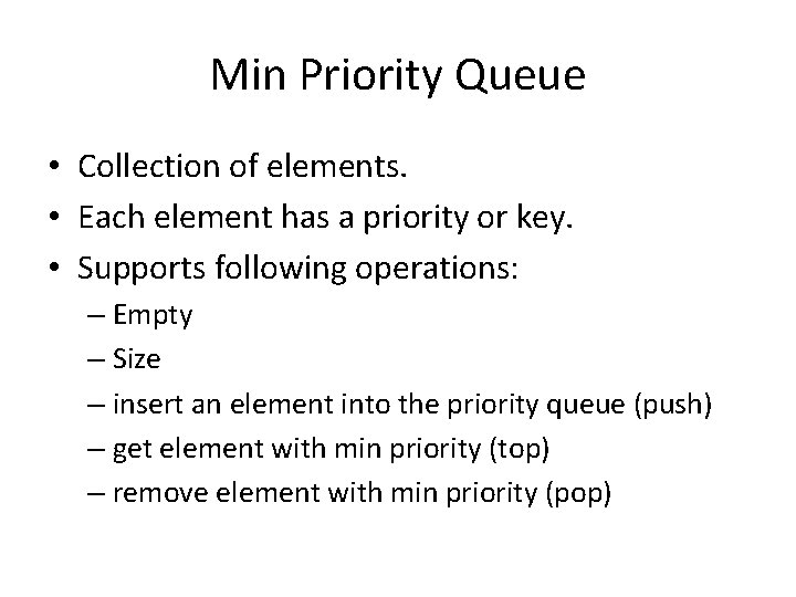 Min Priority Queue • Collection of elements. • Each element has a priority or