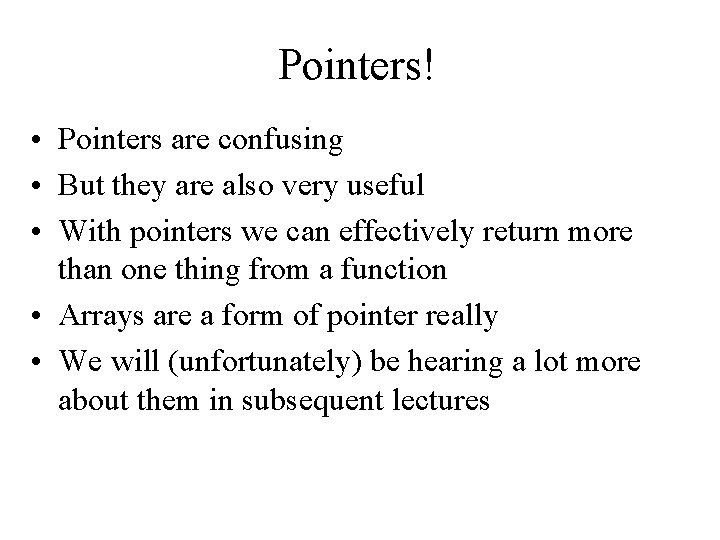 Pointers! • Pointers are confusing • But they are also very useful • With