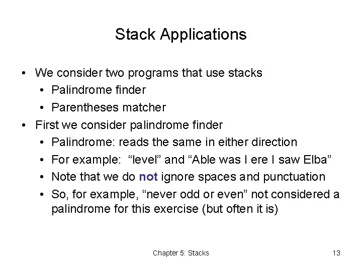 Stack Applications • We consider two programs that use stacks • Palindrome finder •