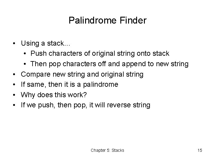 Palindrome Finder • Using a stack… • Push characters of original string onto stack