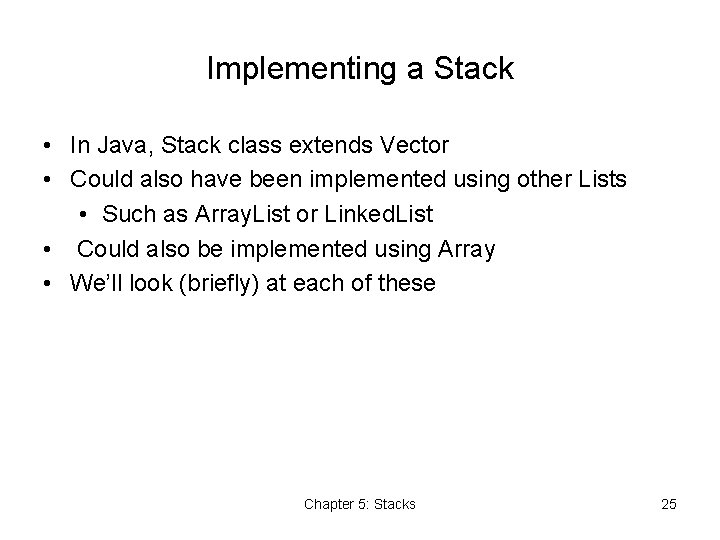 Implementing a Stack • In Java, Stack class extends Vector • Could also have