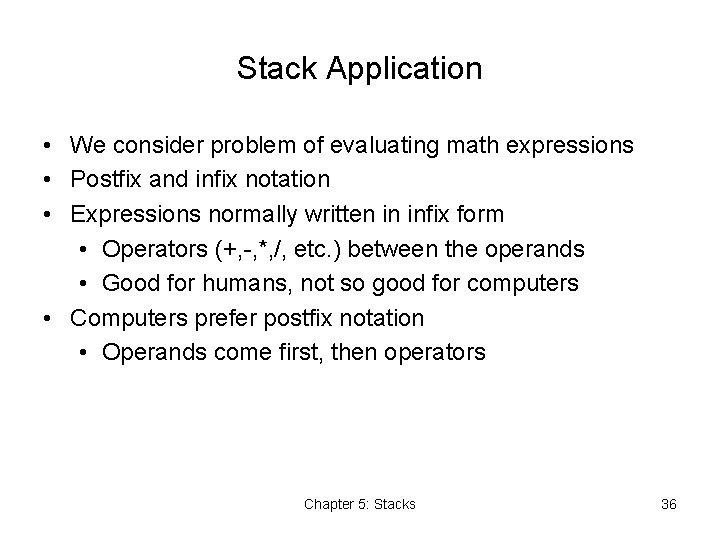 Stack Application • We consider problem of evaluating math expressions • Postfix and infix