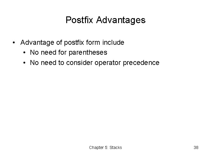 Postfix Advantages • Advantage of postfix form include • No need for parentheses •