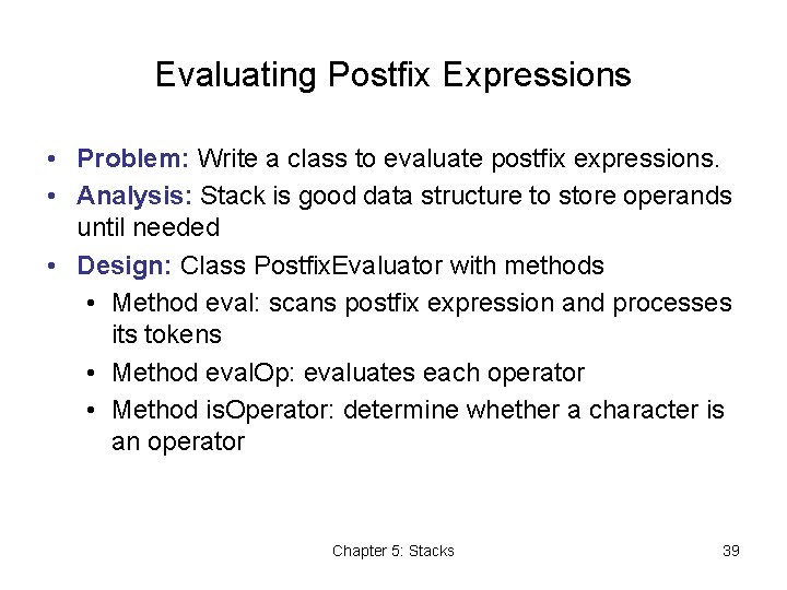 Evaluating Postfix Expressions • Problem: Write a class to evaluate postfix expressions. • Analysis: