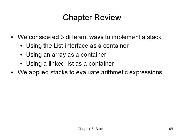 Chapter Review • We considered 3 different ways to implement a stack: • Using