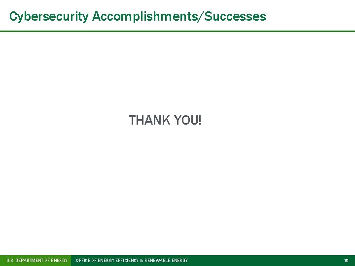Cybersecurity Accomplishments/Successes THANK YOU! U. S. DEPARTMENT OF ENERGY OFFICE OF ENERGY EFFICIENCY &