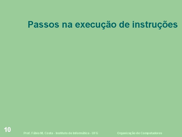 Passos na execução de instruções 10 Prof. Fábio M. Costa - Instituto de Informática