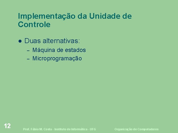 Implementação da Unidade de Controle Duas alternativas: – – 12 Máquina de estados Microprogramação