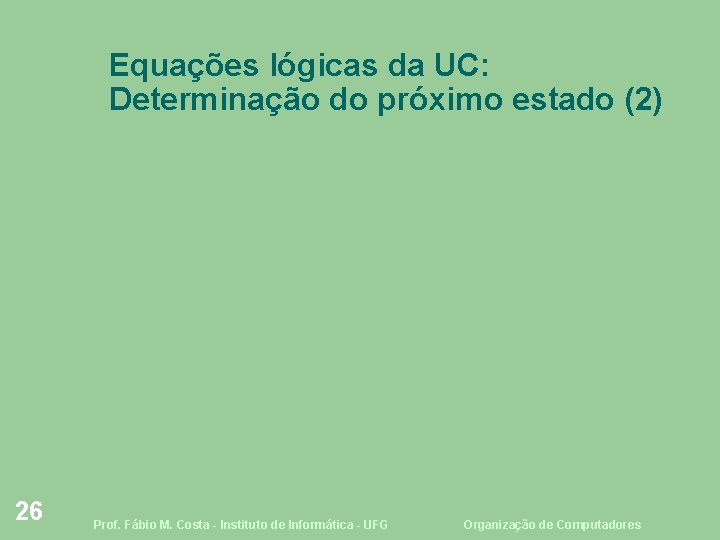Equações lógicas da UC: Determinação do próximo estado (2) 26 Prof. Fábio M. Costa