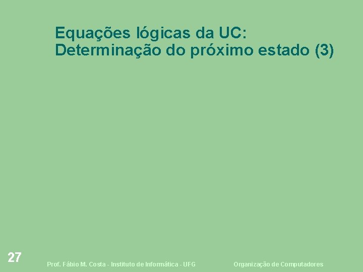 Equações lógicas da UC: Determinação do próximo estado (3) 27 Prof. Fábio M. Costa