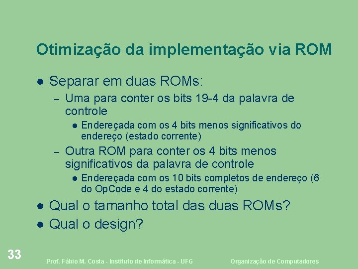 Otimização da implementação via ROM Separar em duas ROMs: – Uma para conter os