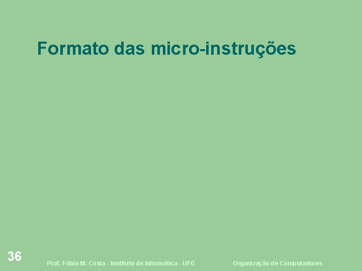 Formato das micro-instruções 36 Prof. Fábio M. Costa - Instituto de Informática - UFG