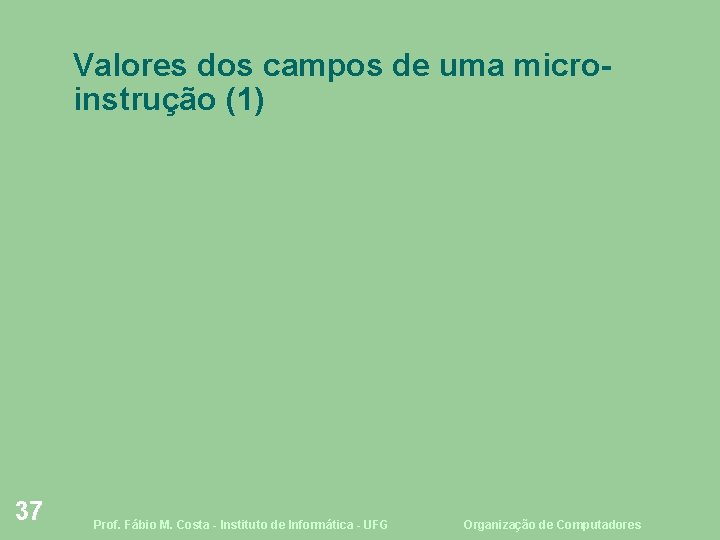 Valores dos campos de uma microinstrução (1) 37 Prof. Fábio M. Costa - Instituto