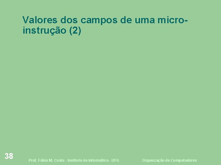 Valores dos campos de uma microinstrução (2) 38 Prof. Fábio M. Costa - Instituto