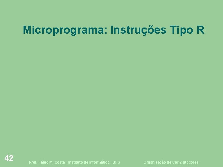 Microprograma: Instruções Tipo R 42 Prof. Fábio M. Costa - Instituto de Informática -