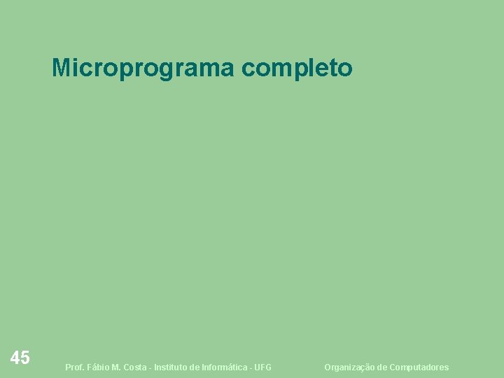 Microprograma completo 45 Prof. Fábio M. Costa - Instituto de Informática - UFG Organização