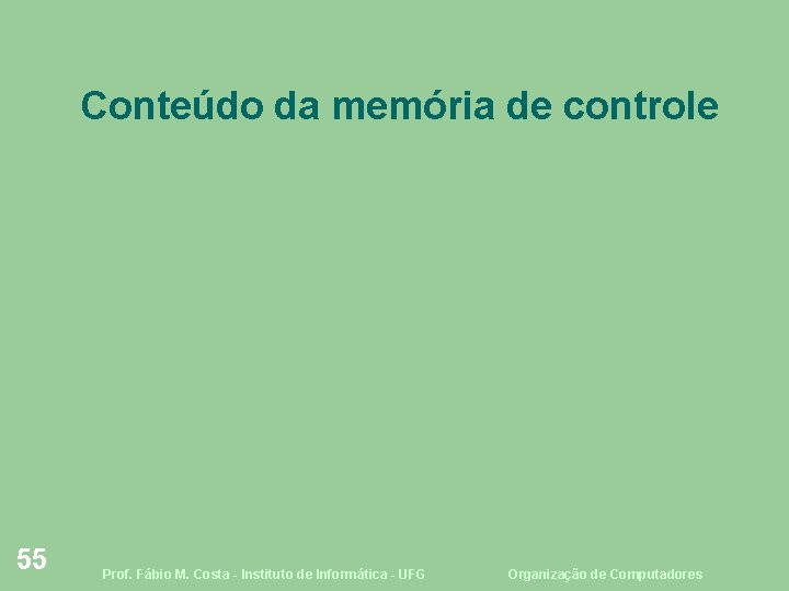 Conteúdo da memória de controle 55 Prof. Fábio M. Costa - Instituto de Informática