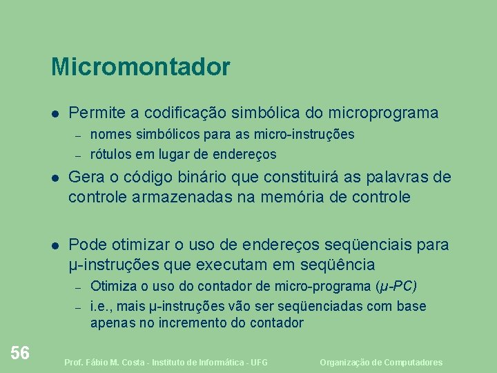 Micromontador Permite a codificação simbólica do microprograma – – Gera o código binário que