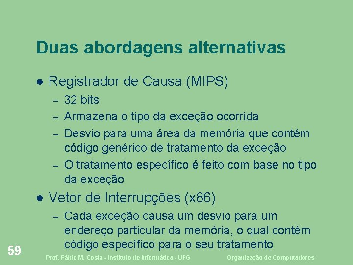 Duas abordagens alternativas Registrador de Causa (MIPS) – – Vetor de Interrupções (x 86)