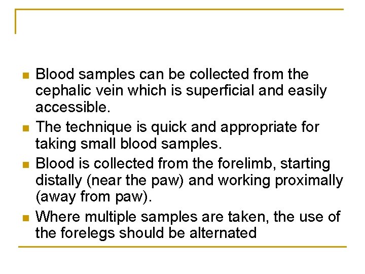 n n Blood samples can be collected from the cephalic vein which is superficial