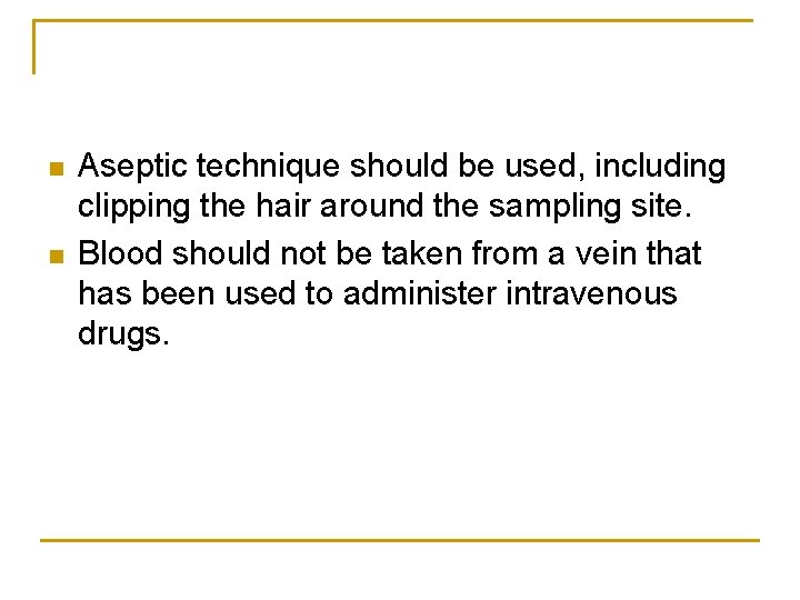 n n Aseptic technique should be used, including clipping the hair around the sampling