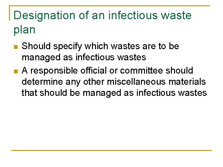 Designation of an infectious waste plan n n Should specify which wastes are to