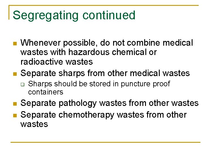 Segregating continued n n Whenever possible, do not combine medical wastes with hazardous chemical