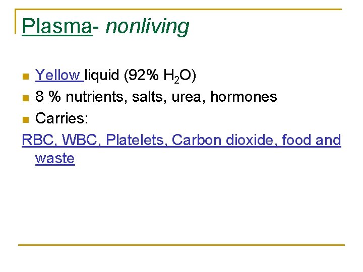 Plasma- nonliving Yellow liquid (92% H 2 O) n 8 % nutrients, salts, urea,