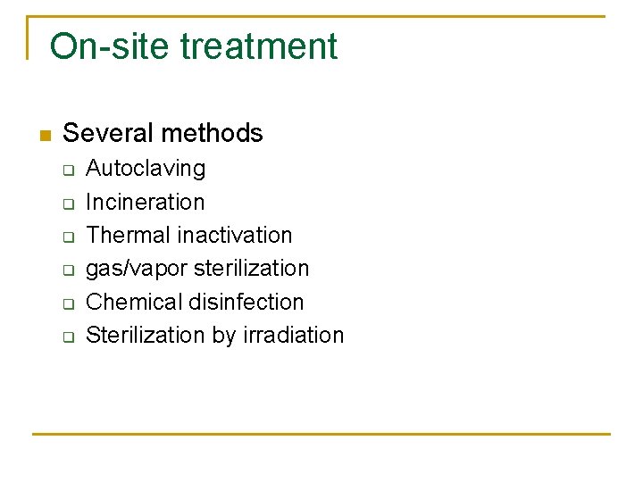 On-site treatment n Several methods q q q Autoclaving Incineration Thermal inactivation gas/vapor sterilization