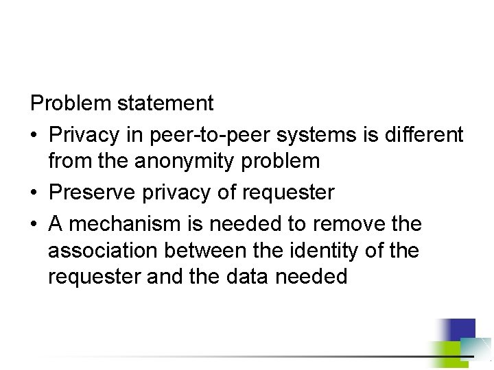 Problem statement • Privacy in peer-to-peer systems is different from the anonymity problem •