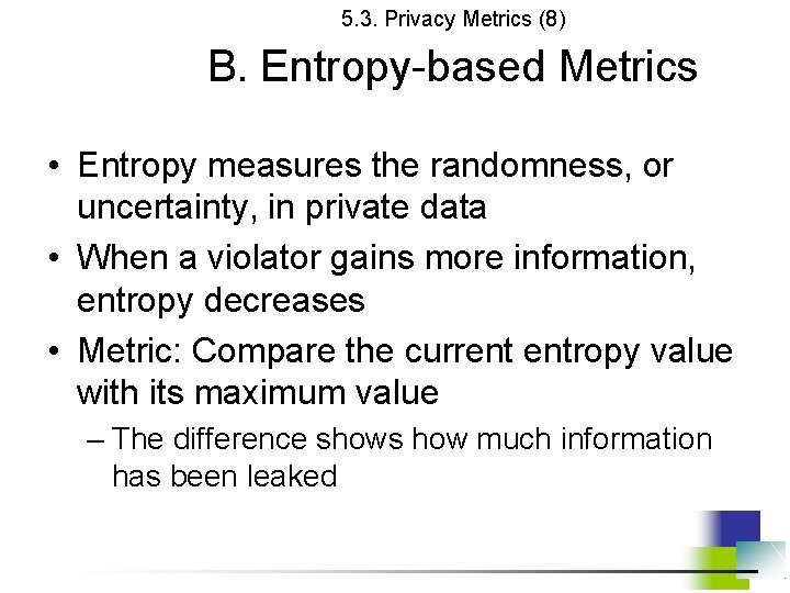 5. 3. Privacy Metrics (8) B. Entropy-based Metrics • Entropy measures the randomness, or