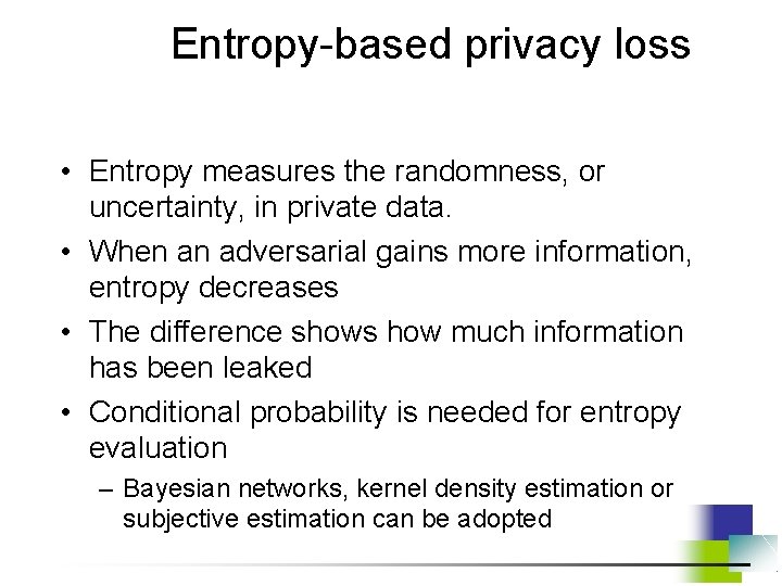 Entropy-based privacy loss • Entropy measures the randomness, or uncertainty, in private data. •