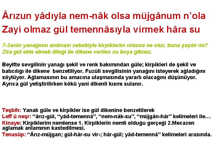  rızun yâdıyla nem-nâk olsa müjgânum n’ola Zayi olmaz gül temennâsıyla virmek hâra su