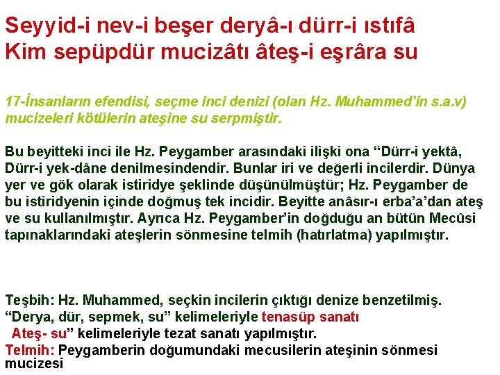 Seyyid-i nev-i beşer deryâ-ı dürr-i ıstıfâ Kim sepüpdür mucizâtı âteş-i eşrâra su 17 -İnsanların